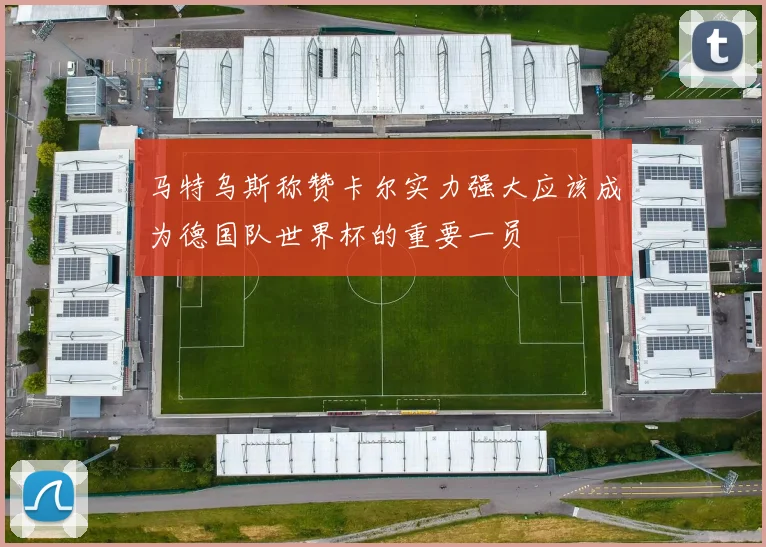 马特乌斯称赞卡尔实力强大应该成为德国队世界杯的重要一员