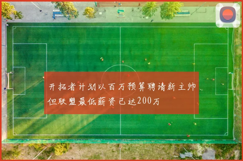 开拓者计划以百万预算聘请新主帅但联盟最低薪资已达200万